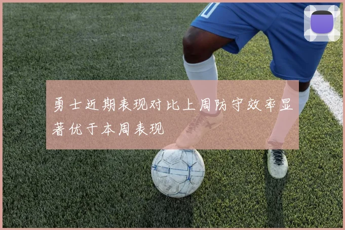 勇士近期表现对比上周防守效率显著优于本周表现