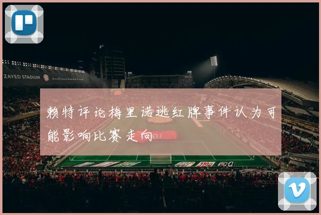 赖特评论梅里诺逃红牌事件认为可能影响比赛走向