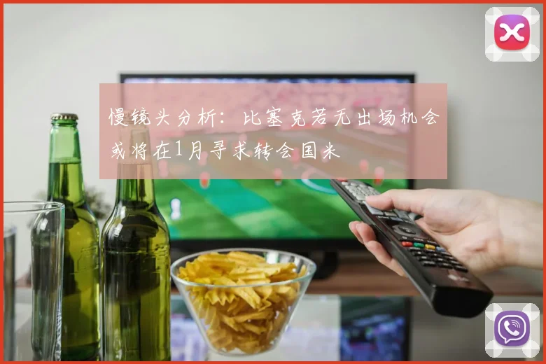 慢镜头分析：比塞克若无出场机会或将在1月寻求转会国米