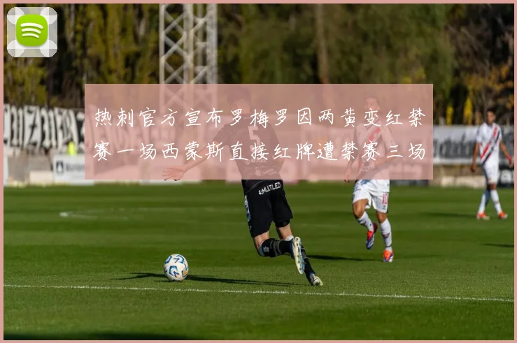 热刺官方宣布罗梅罗因两黄变红禁赛一场西蒙斯直接红牌遭禁赛三场