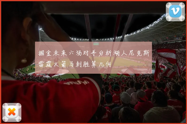 掘金未来六场对手分析湖人尼克斯雷霆火箭马刺胜算几何