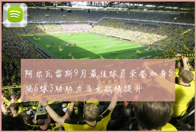 阿尔瓦雷斯9月最佳球员荣誉加身5场6球3助助力马竞战绩提升