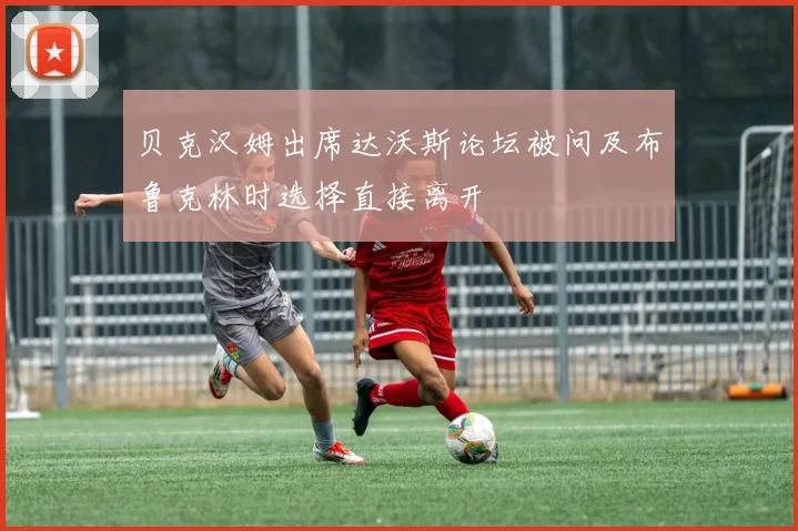 贝克汉姆出席达沃斯论坛被问及布鲁克林时选择直接离开